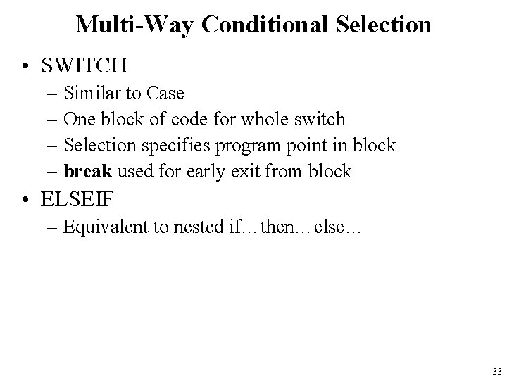 Multi-Way Conditional Selection • SWITCH – Similar to Case – One block of code