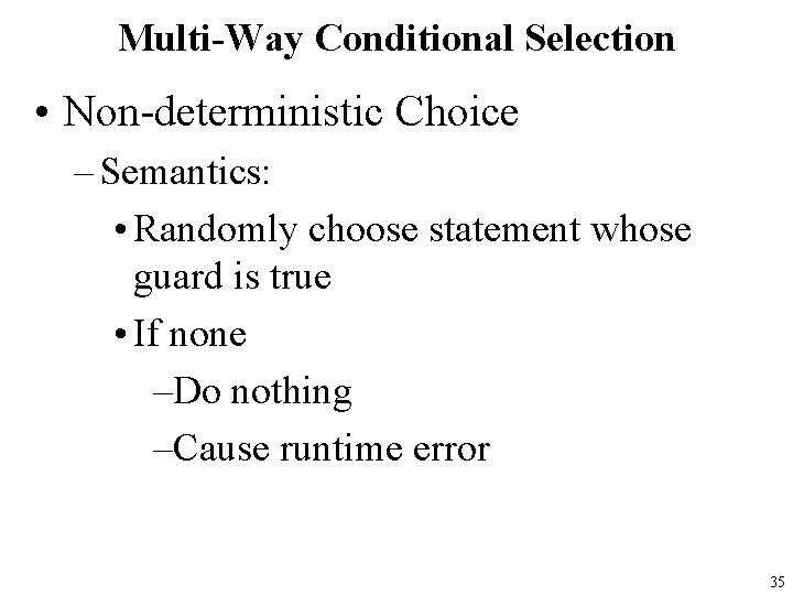 Multi-Way Conditional Selection • Non-deterministic Choice – Semantics: • Randomly choose statement whose guard