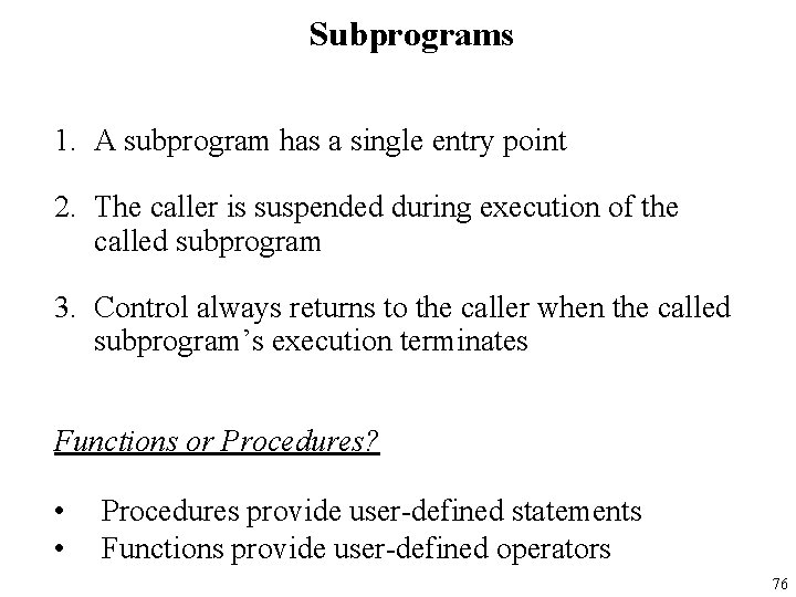 Subprograms 1. A subprogram has a single entry point 2. The caller is suspended