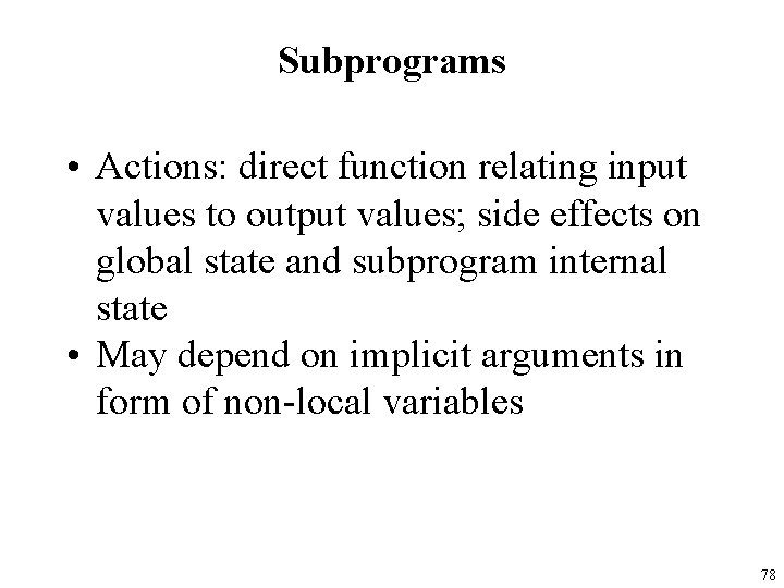 Subprograms • Actions: direct function relating input values to output values; side effects on