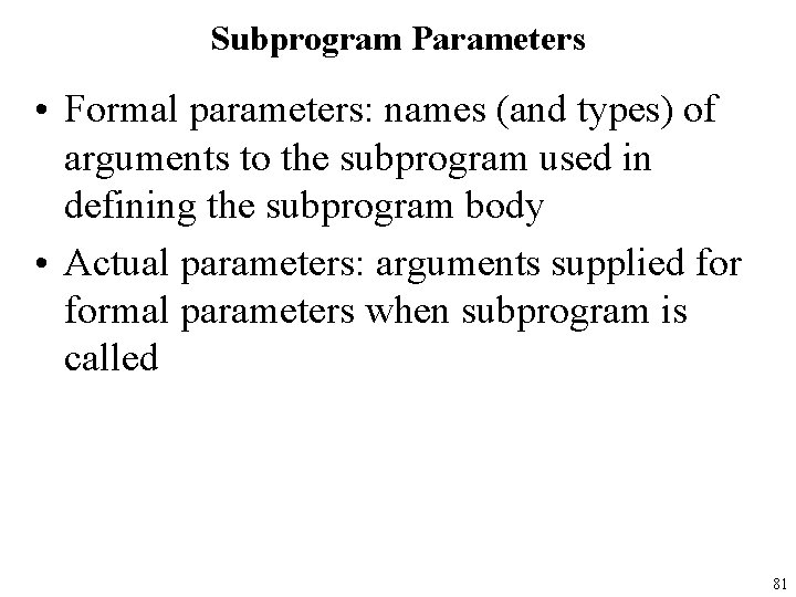 Subprogram Parameters • Formal parameters: names (and types) of arguments to the subprogram used