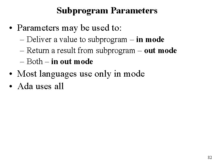 Subprogram Parameters • Parameters may be used to: – Deliver a value to subprogram