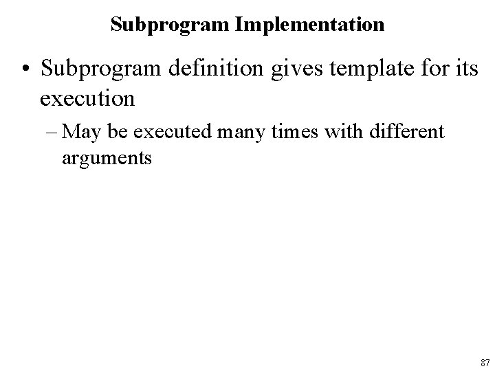 Subprogram Implementation • Subprogram definition gives template for its execution – May be executed