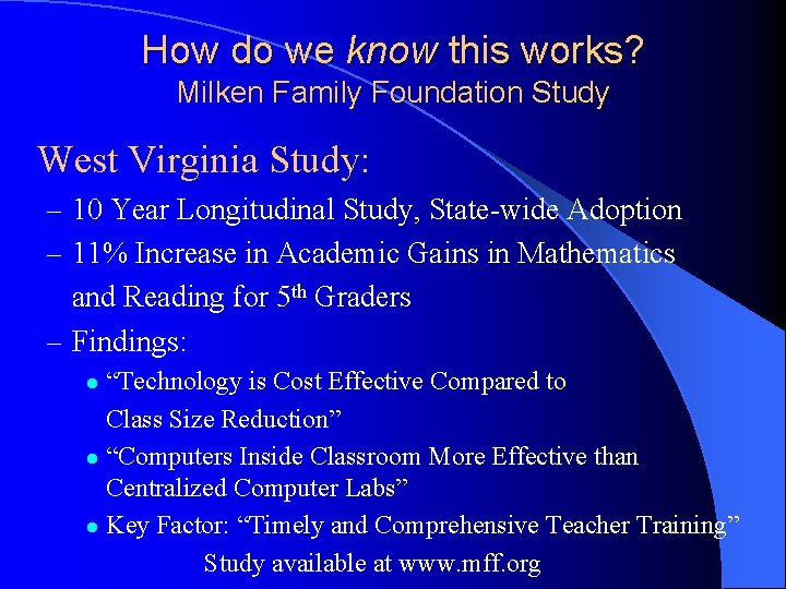 How do we know this works? Milken Family Foundation Study West Virginia Study: –