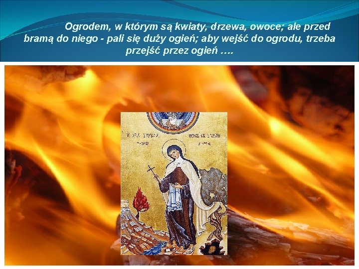Ogrodem, w którym są kwiaty, drzewa, owoce; ale przed bramą do niego - pali