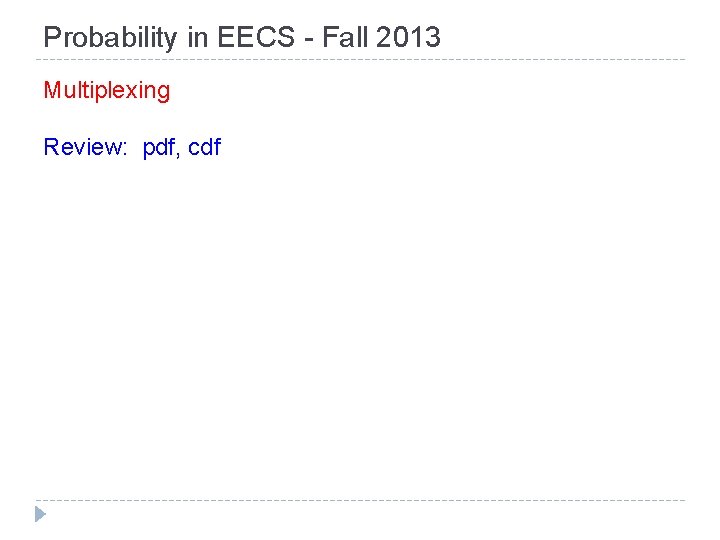 Probability in EECS - Fall 2013 Multiplexing Review: pdf, cdf 