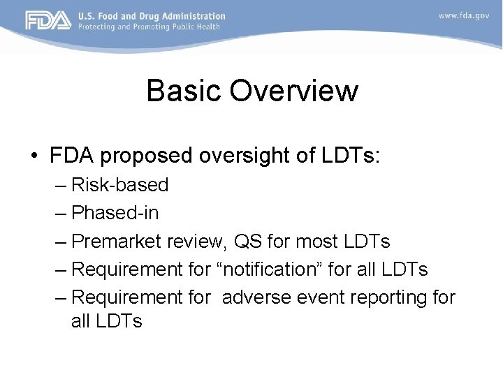 Basic Overview • FDA proposed oversight of LDTs: – Risk-based – Phased-in – Premarket