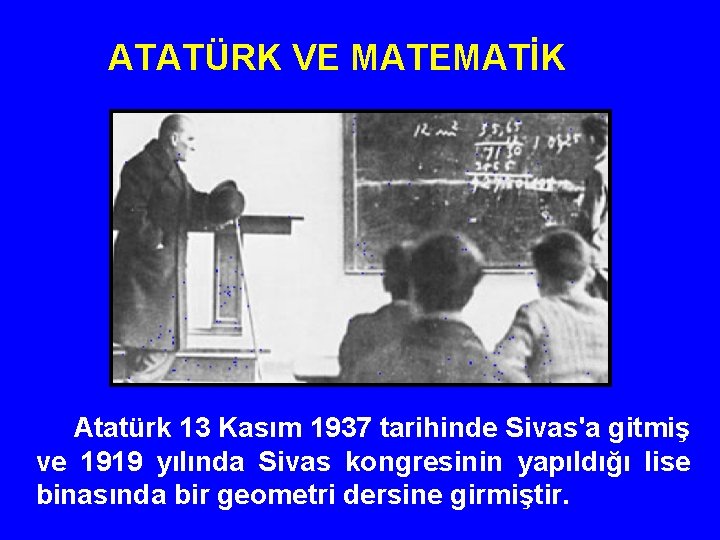 ATATÜRK VE MATEMATİK Atatürk 13 Kasım 1937 tarihinde Sivas'a gitmiş ve 1919 yılında Sivas