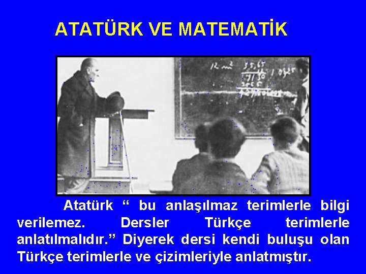 ATATÜRK VE MATEMATİK Atatürk “ bu anlaşılmaz terimlerle bilgi verilemez. Dersler Türkçe terimlerle anlatılmalıdır.