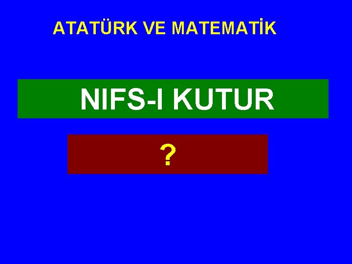ATATÜRK VE MATEMATİK NIFS-I KUTUR ? 