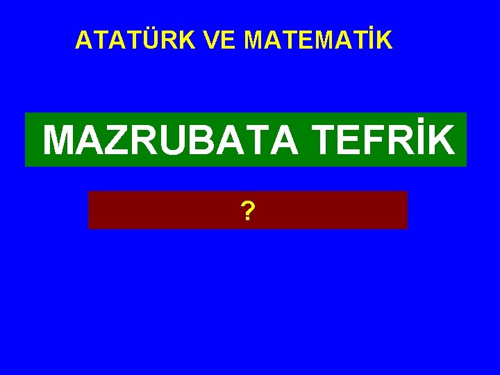 ATATÜRK VE MATEMATİK MAZRUBATA TEFRİK ? 