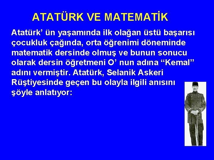 ATATÜRK VE MATEMATİK Atatürk’ ün yaşamında ilk olağan üstü başarısı çocukluk çağında, orta öğrenimi