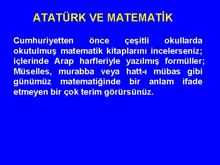 ATATÜRK VE MATEMATİK Cumhuriyetten önce çeşitli okullarda okutulmuş matematik kitaplarını incelerseniz; içlerinde Arap harfleriyle