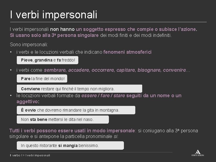 I verbi impersonali non hanno un soggetto espresso che compie o subisce l’azione. Si