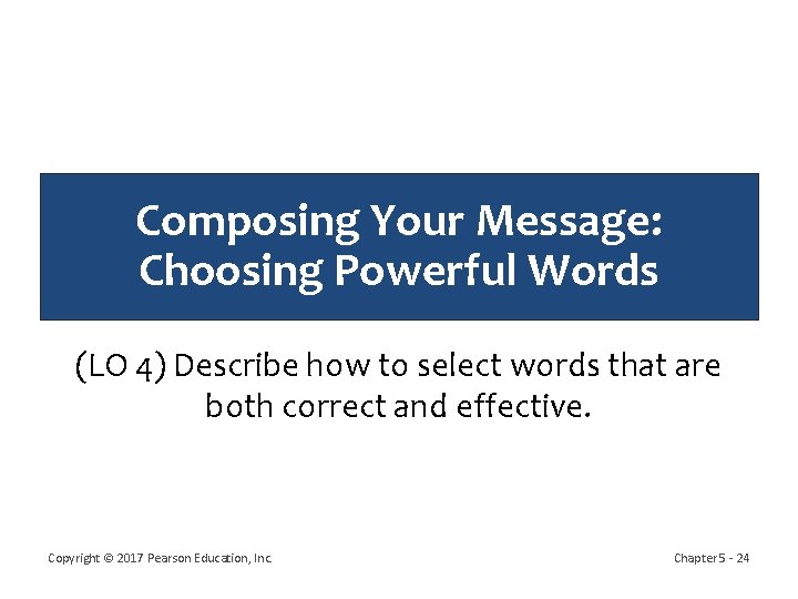 Composing Your Message: Choosing Powerful Words (LO 4) Describe how to select words that