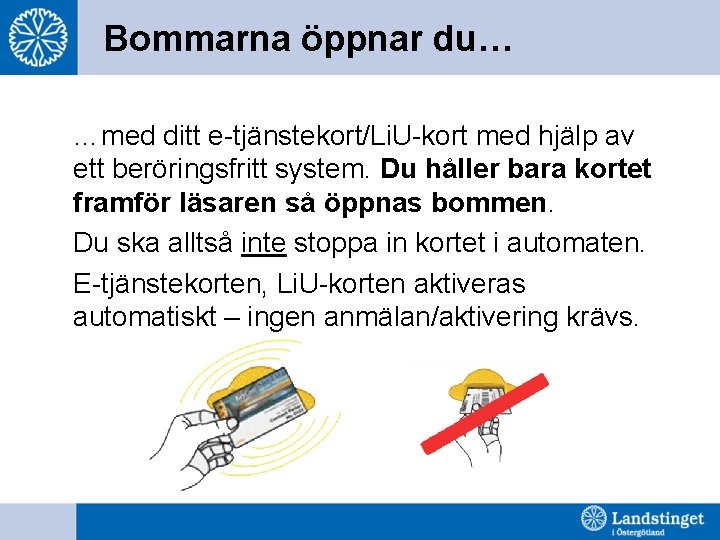 Bommarna öppnar du… …med ditt e-tjänstekort/Li. U-kort med hjälp av ett beröringsfritt system. Du