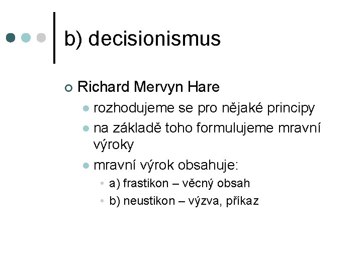 b) decisionismus ¢ Richard Mervyn Hare rozhodujeme se pro nějaké principy l na základě