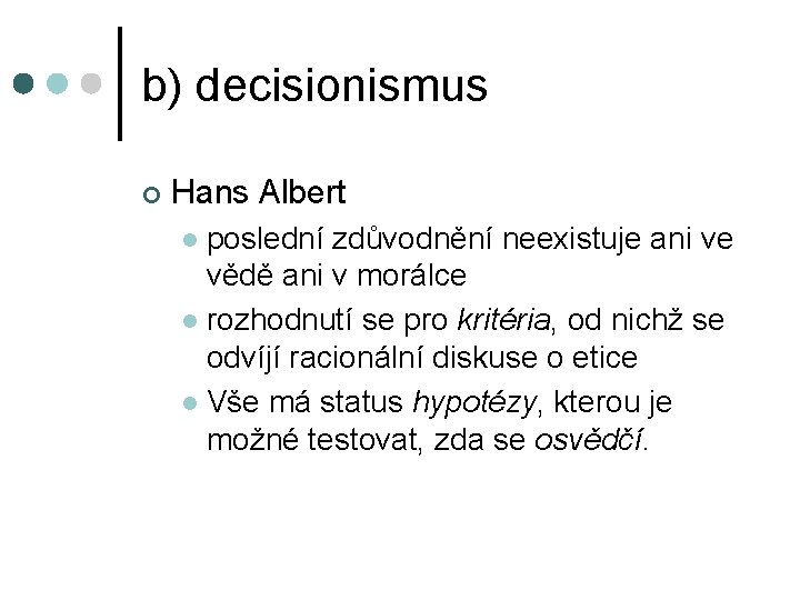 b) decisionismus ¢ Hans Albert poslední zdůvodnění neexistuje ani ve vědě ani v morálce