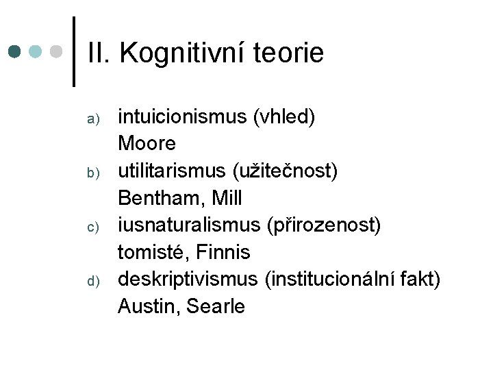 II. Kognitivní teorie a) b) c) d) intuicionismus (vhled) Moore utilitarismus (užitečnost) Bentham, Mill