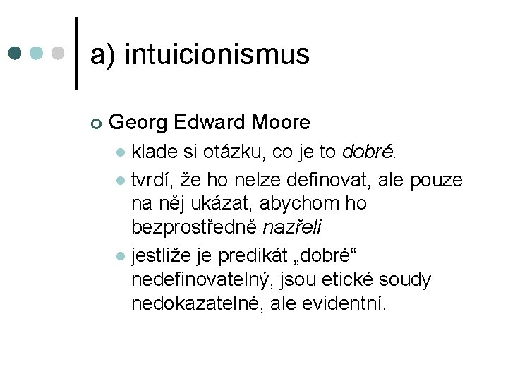 a) intuicionismus ¢ Georg Edward Moore klade si otázku, co je to dobré. l