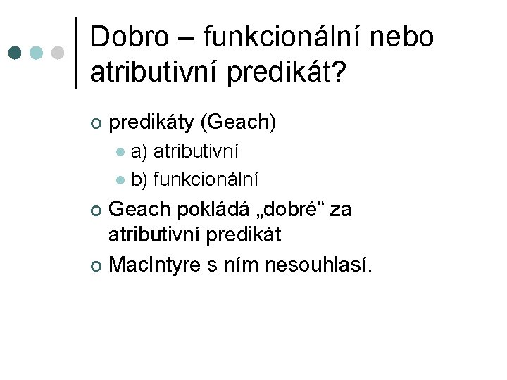 Dobro – funkcionální nebo atributivní predikát? ¢ predikáty (Geach) a) atributivní l b) funkcionální