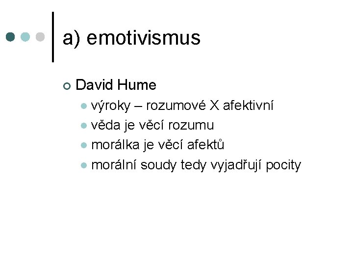 a) emotivismus ¢ David Hume výroky – rozumové X afektivní l věda je věcí