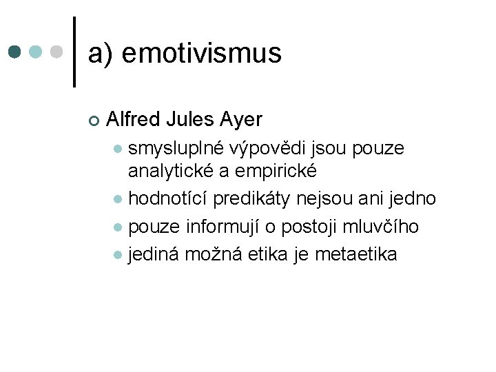 a) emotivismus ¢ Alfred Jules Ayer smysluplné výpovědi jsou pouze analytické a empirické l