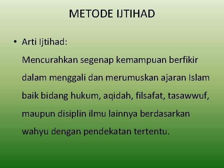 METODE IJTIHAD • Arti Ijtihad: Mencurahkan segenap kemampuan berfikir dalam menggali dan merumuskan ajaran