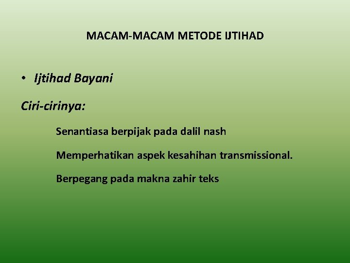 MACAM-MACAM METODE IJTIHAD • Ijtihad Bayani Ciri-cirinya: Senantiasa berpijak pada dalil nash Memperhatikan aspek