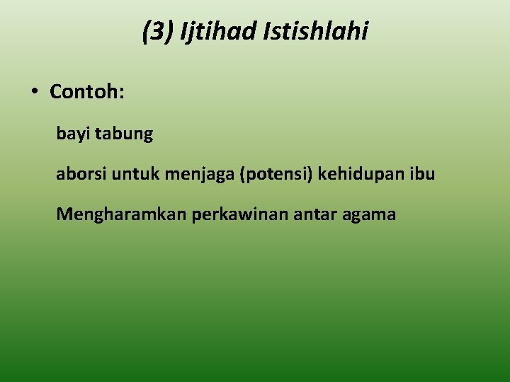 (3) Ijtihad Istishlahi • Contoh: bayi tabung aborsi untuk menjaga (potensi) kehidupan ibu Mengharamkan