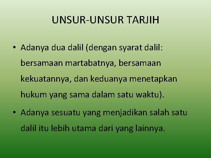 UNSUR-UNSUR TARJIH • Adanya dua dalil (dengan syarat dalil: bersamaan martabatnya, bersamaan kekuatannya, dan