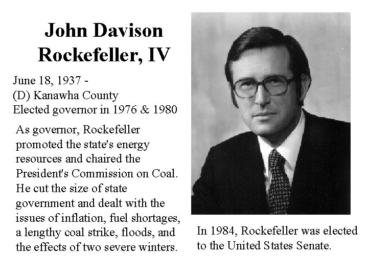 John Davison Rockefeller, IV June 18, 1937 (D) Kanawha County Elected governor in 1976