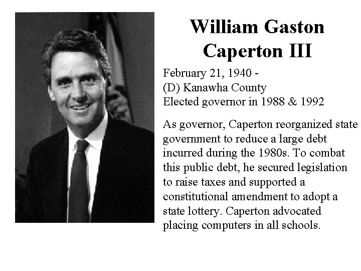 William Gaston Caperton III February 21, 1940 (D) Kanawha County Elected governor in 1988