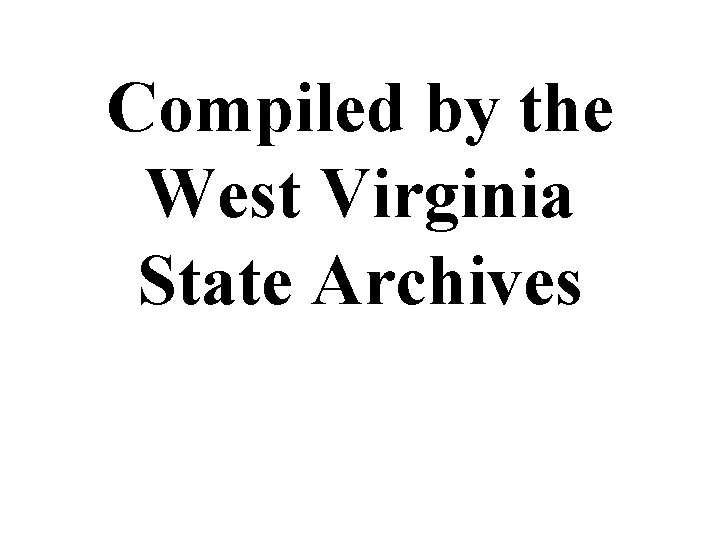 Compiled by the West Virginia State Archives 