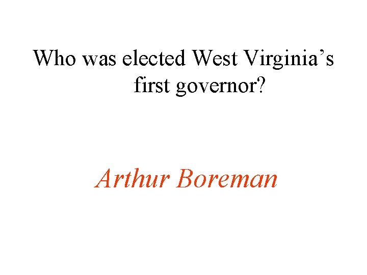 Who was elected West Virginia’s first governor? Arthur Boreman 
