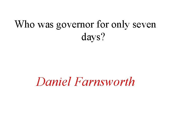 Who was governor for only seven days? Daniel Farnsworth 
