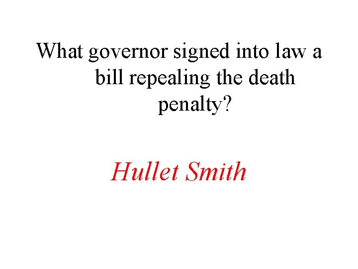 What governor signed into law a bill repealing the death penalty? Hullet Smith 