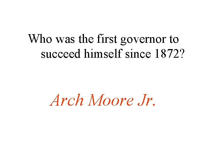 Who was the first governor to succeed himself since 1872? Arch Moore Jr. 