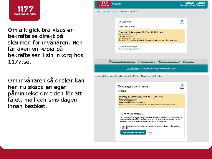 Om allt gick bra visas en bekräftelse direkt på skärmen för invånaren. Hen får