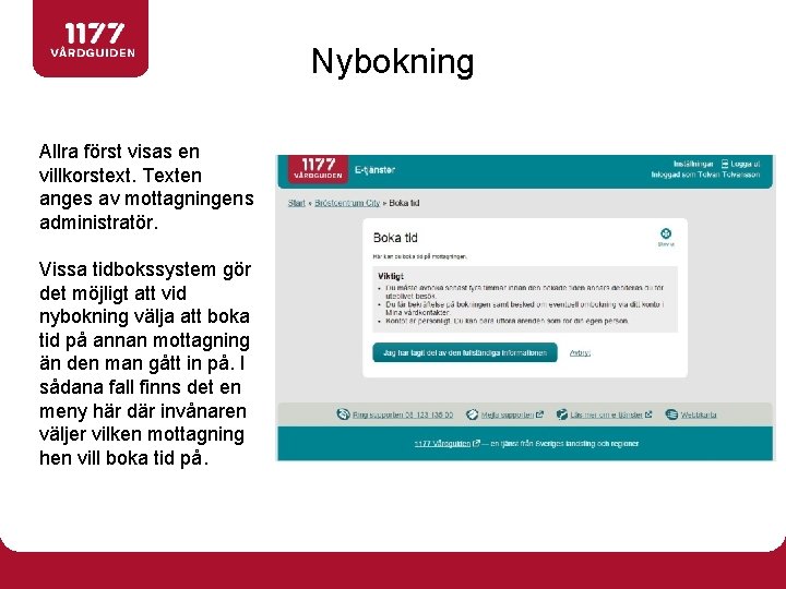 Nybokning Allra först visas en villkorstext. Texten anges av mottagningens administratör. Vissa tidbokssystem gör