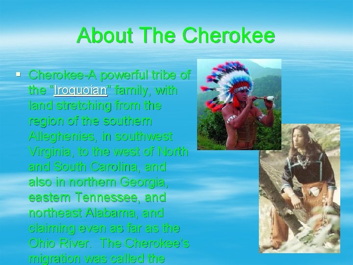 About The Cherokee § Cherokee-A powerful tribe of the “Iroquoian” family, with land stretching