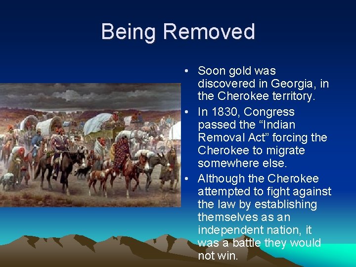 Being Removed • Soon gold was discovered in Georgia, in the Cherokee territory. •