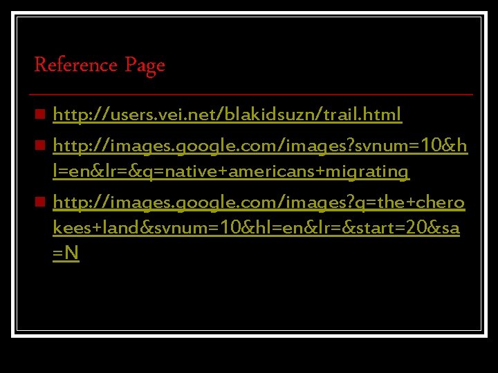 Reference Page http: //users. vei. net/blakidsuzn/trail. html n http: //images. google. com/images? svnum=10&h l=en&lr=&q=native+americans+migrating