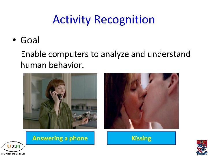 Activity Recognition • Goal Enable computers to analyze and understand human behavior. Answering a