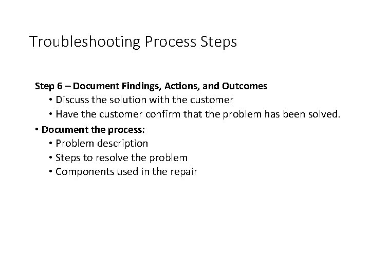 Troubleshooting Process Step 6 – Document Findings, Actions, and Outcomes • Discuss the solution