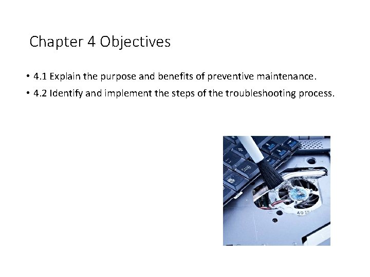 Chapter 4 Objectives • 4. 1 Explain the purpose and benefits of preventive maintenance.