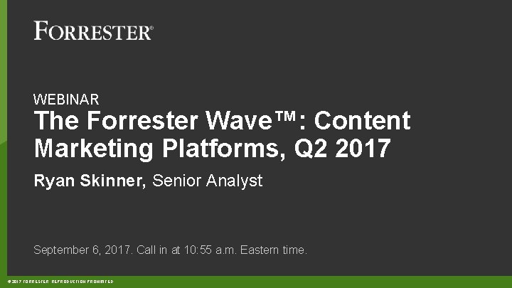 WEBINAR The Forrester Wave™: Content Marketing Platforms, Q 2 2017 Ryan Skinner, Senior Analyst