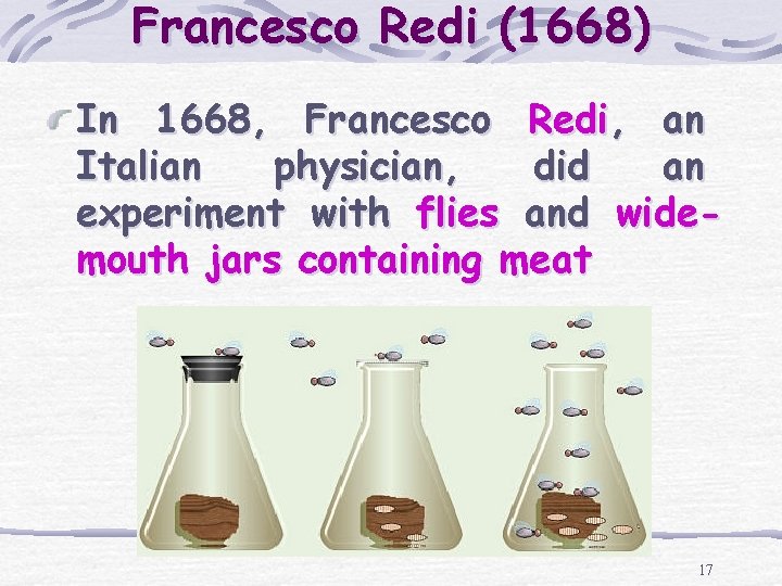 Francesco Redi (1668) In 1668, Francesco Redi, an Italian physician, did an experiment with