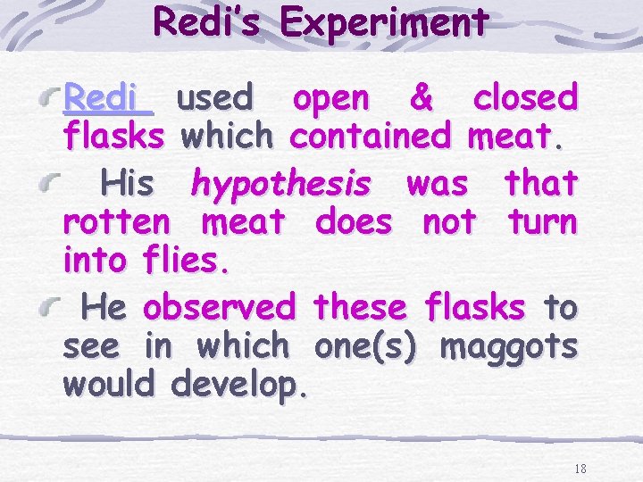 Redi’s Experiment Redi used open & closed flasks which contained meat. His hypothesis was