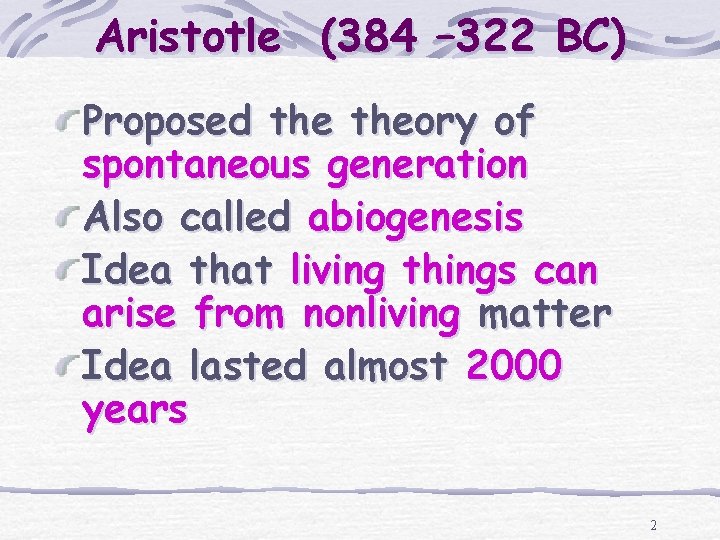 Aristotle (384 – 322 BC) Proposed theory of spontaneous generation Also called abiogenesis Idea